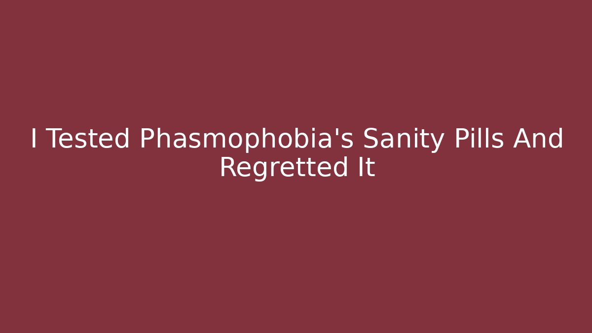 I Tested Phasmophobia's Sanity Pills And Regretted It
