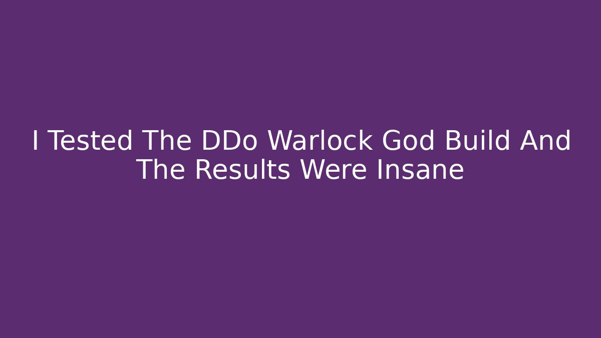 I Tested The DDo Warlock God Build And The Results Were Insane