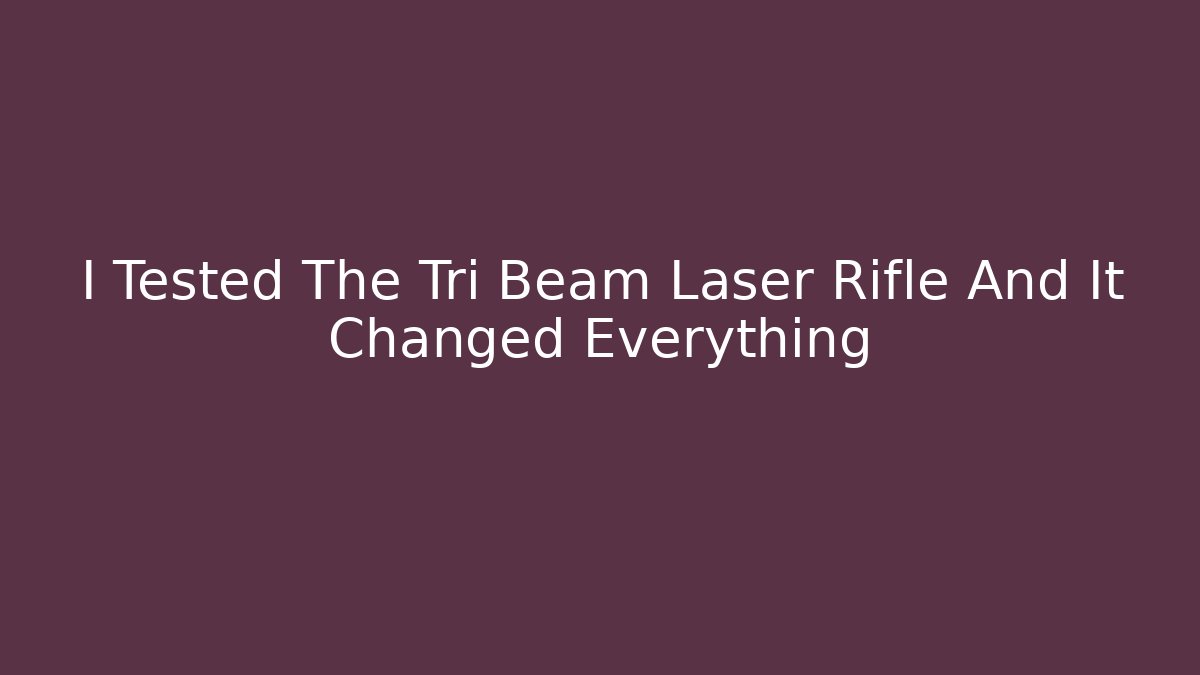 I Tested The Tri Beam Laser Rifle And It Changed Everything