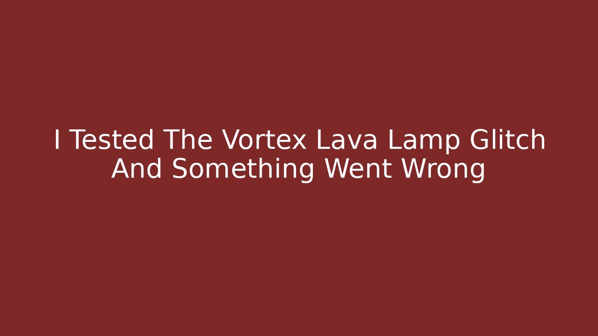 I Tested The Vortex Lava Lamp Glitch And Something Went Wrong