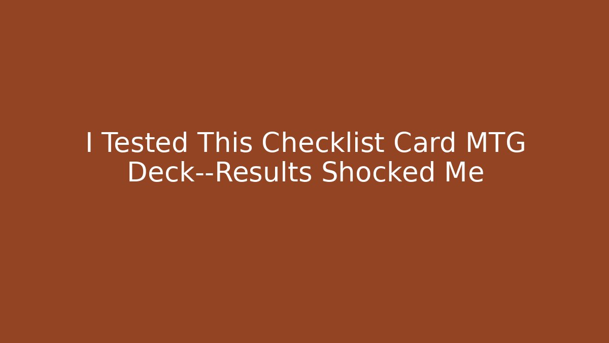 I Tested This Checklist Card MTG Deck—Results Shocked Me