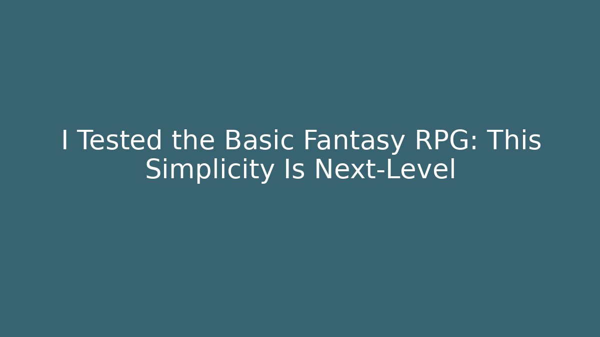 I Tested the Basic Fantasy RPG: This Simplicity Is Next-Level - Celivion