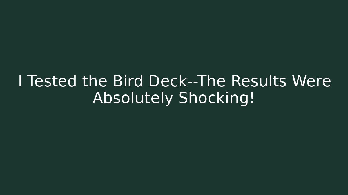 I Tested the Bird Deck—The Results Were Absolutely Shocking!