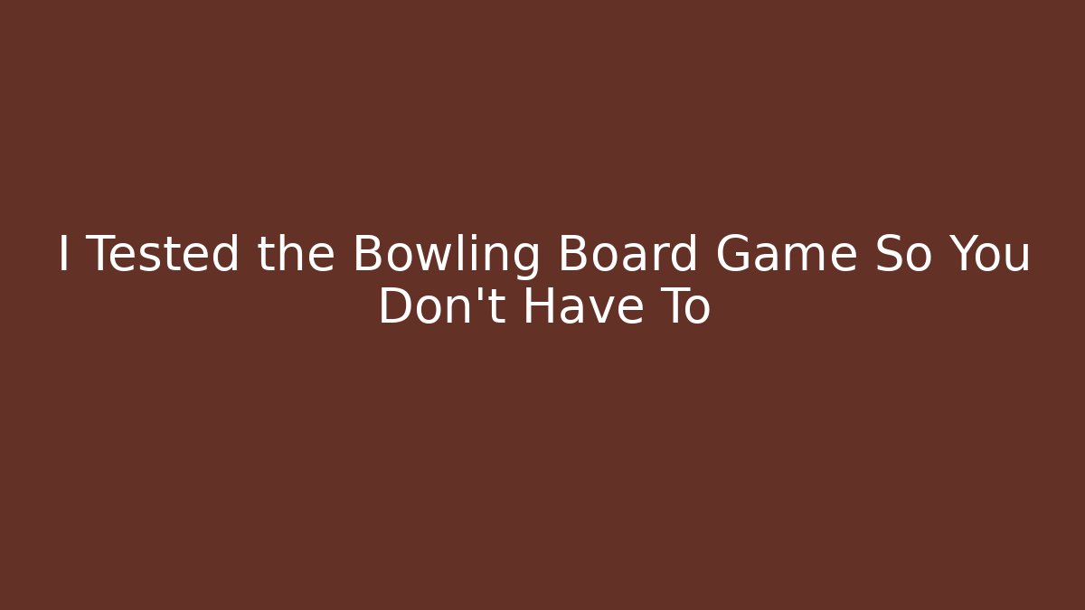 I Tested the Bowling Board Game So You Don’t Have To