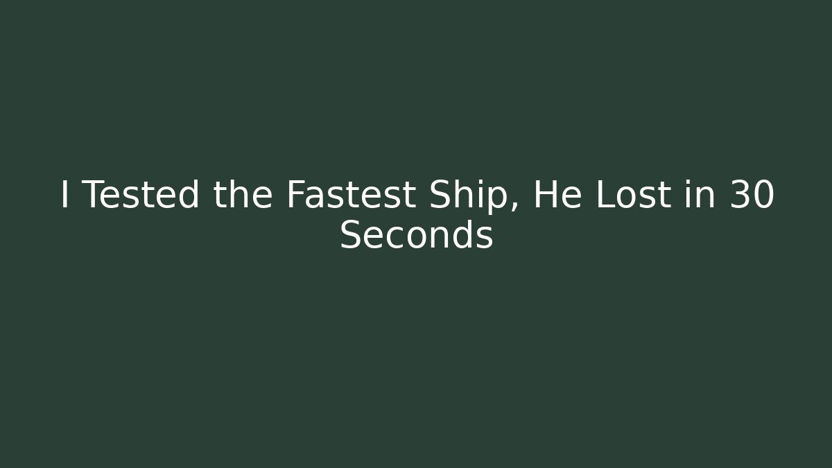 I Tested the Fastest Ship, He Lost in 30 Seconds