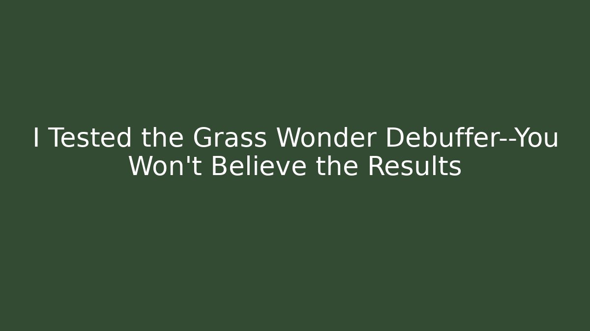 I Tested the Grass Wonder Debuffer—You Won’t Believe the Results
