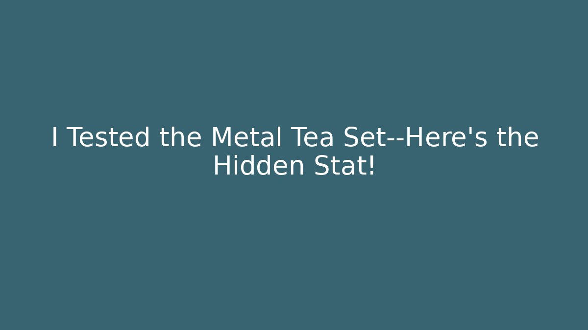 I Tested the Metal Tea Set—Here's the Hidden Stat!