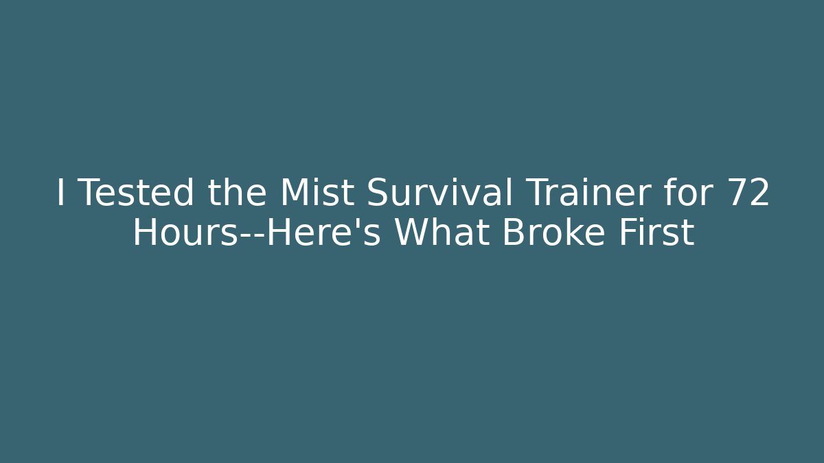 I Tested the Mist Survival Trainer for 72 Hours—Here’s What Broke First