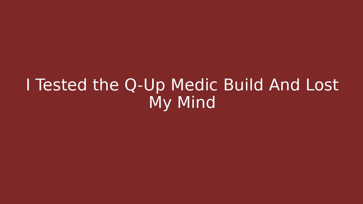 I Tested the Q-Up Medic Build And Lost My Mind
