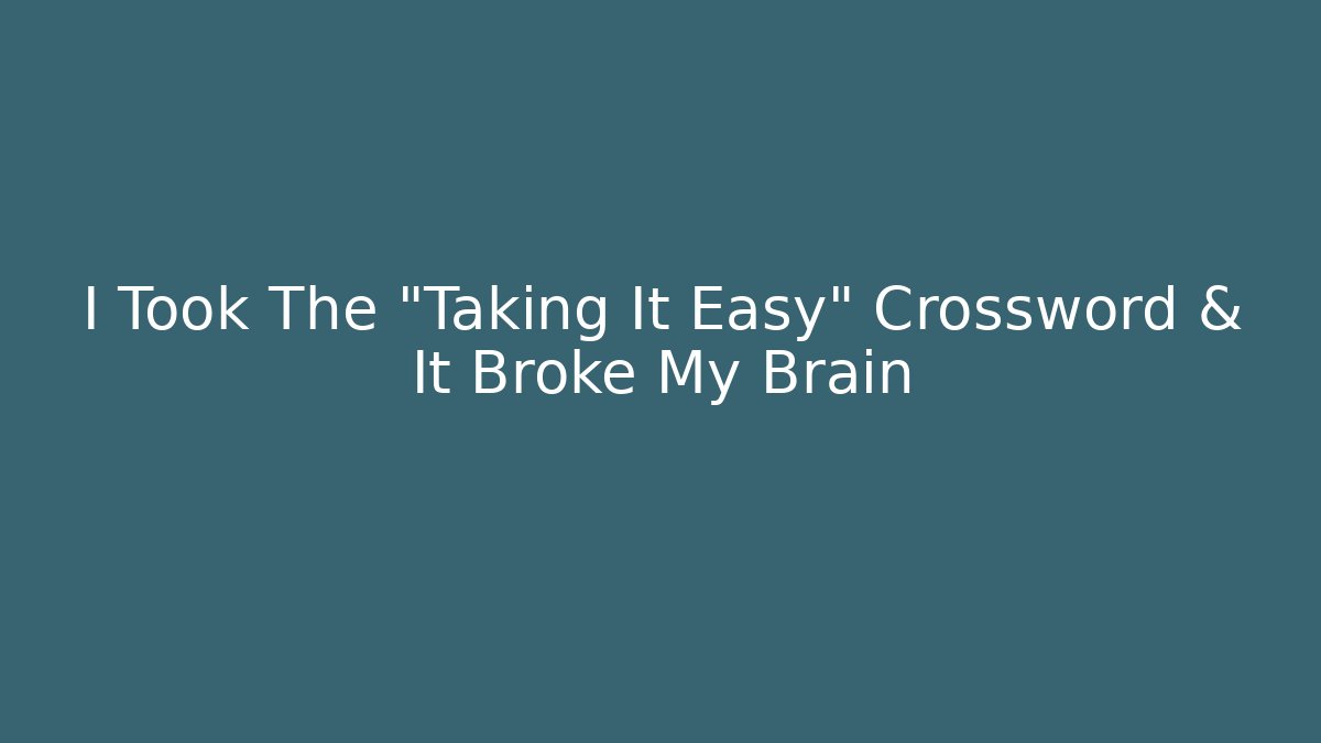 I Took The "Taking It Easy" Crossword & It Broke My Brain