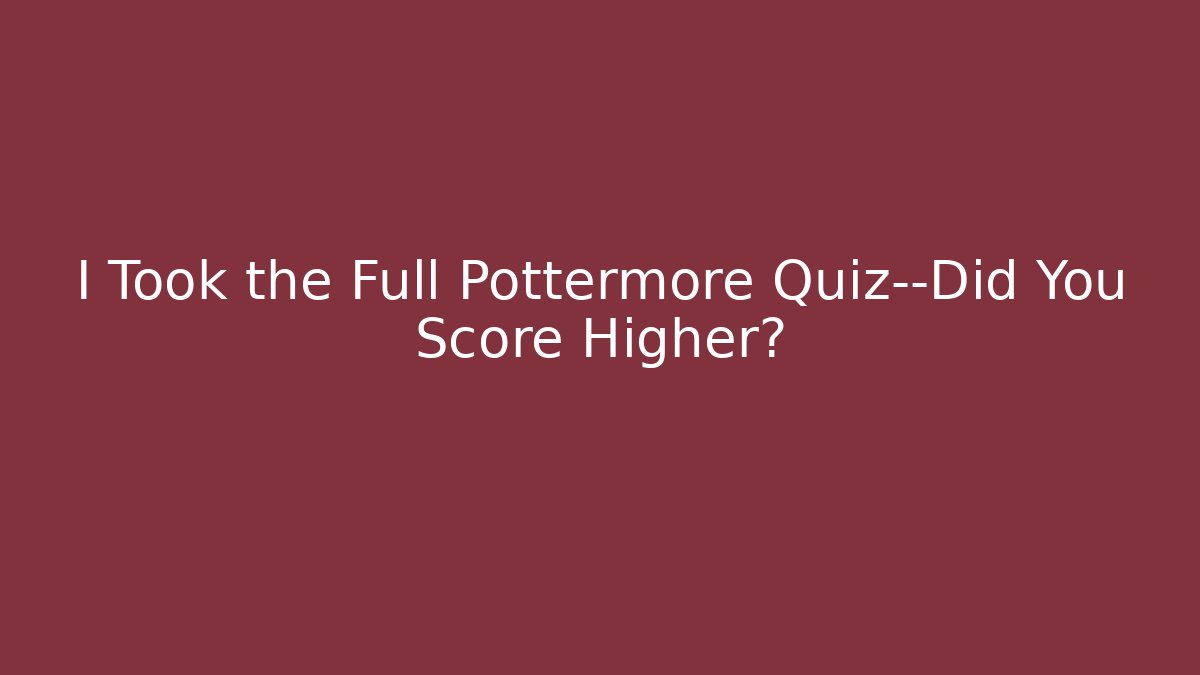 I Took the Full Pottermore Quiz—Did You Score Higher?