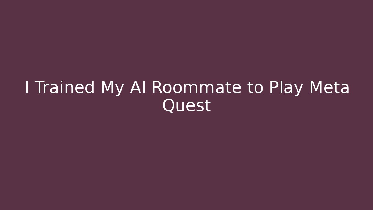 I Trained My AI Roommate to Play Meta Quest