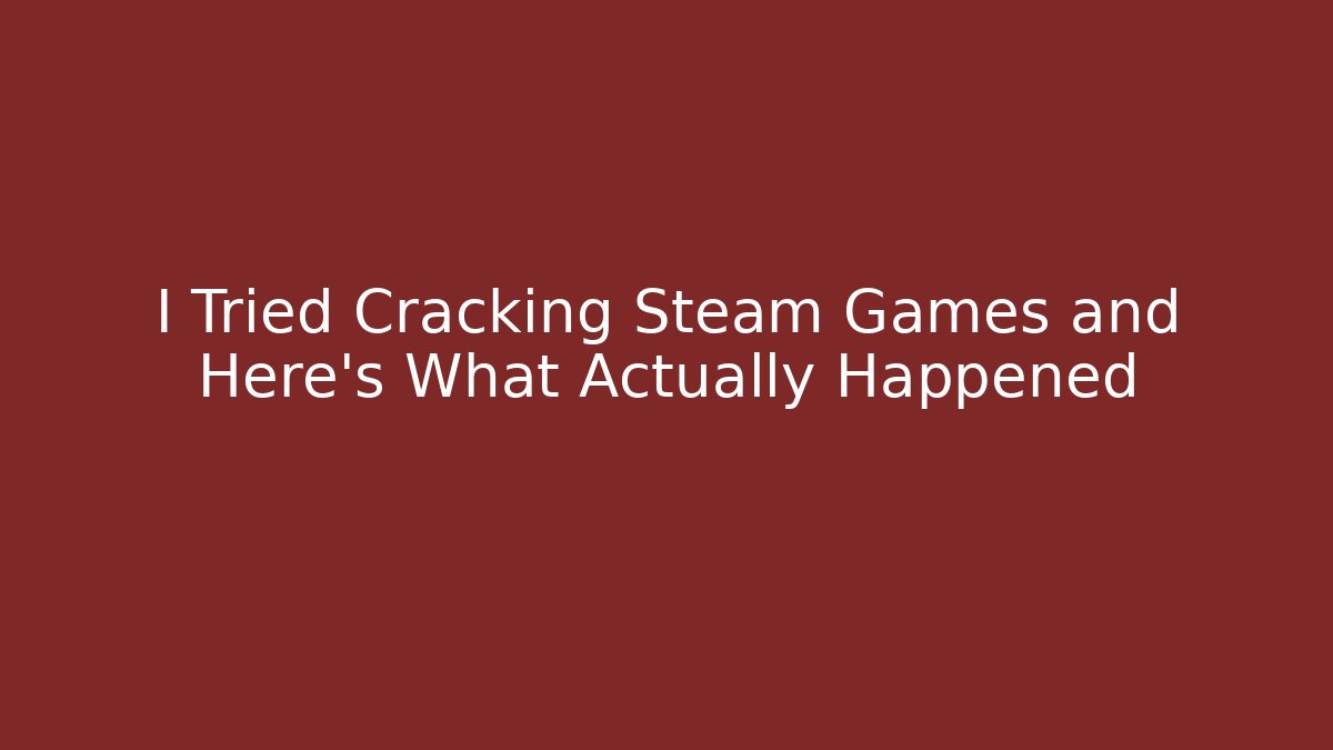 I Tried Cracking Steam Games and Here's What Actually Happened
