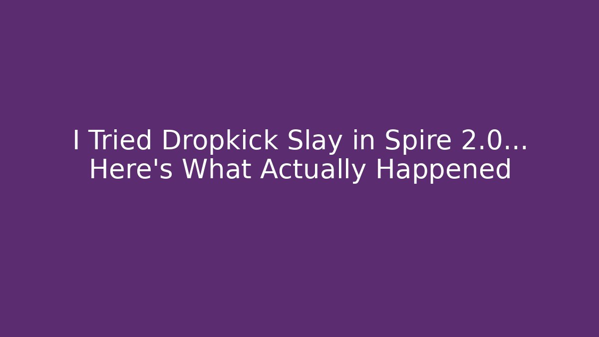 I Tried Dropkick Slay in Spire 2.0… Here’s What Actually Happened