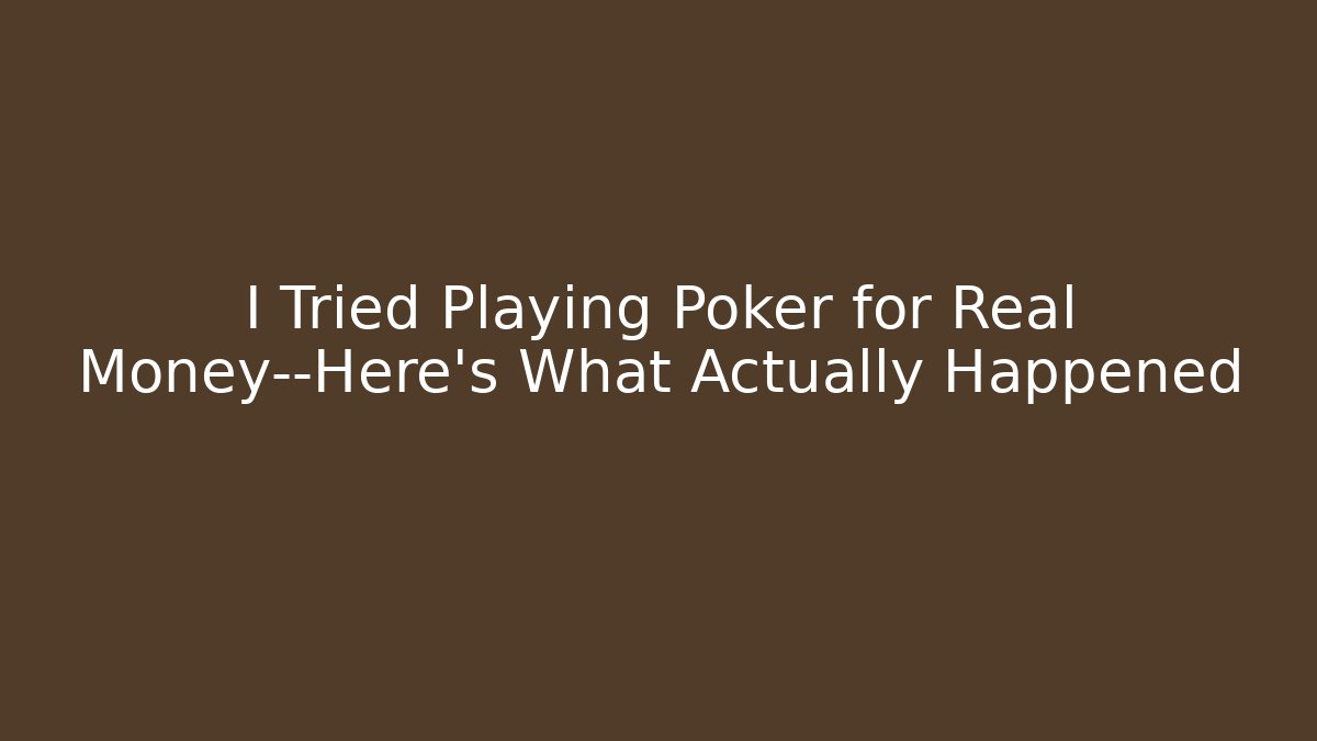 I Tried Playing Poker for Real Money—Here’s What Actually Happened