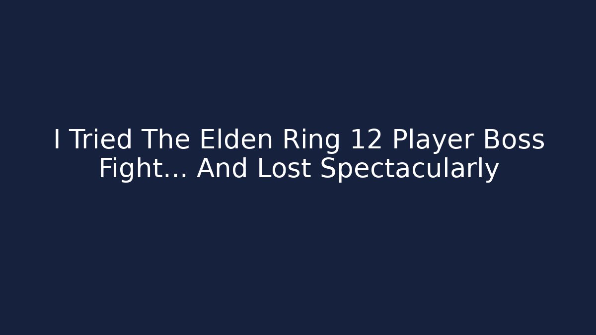 I Tried The Elden Ring 12 Player Boss Fight... And Lost Spectacularly
