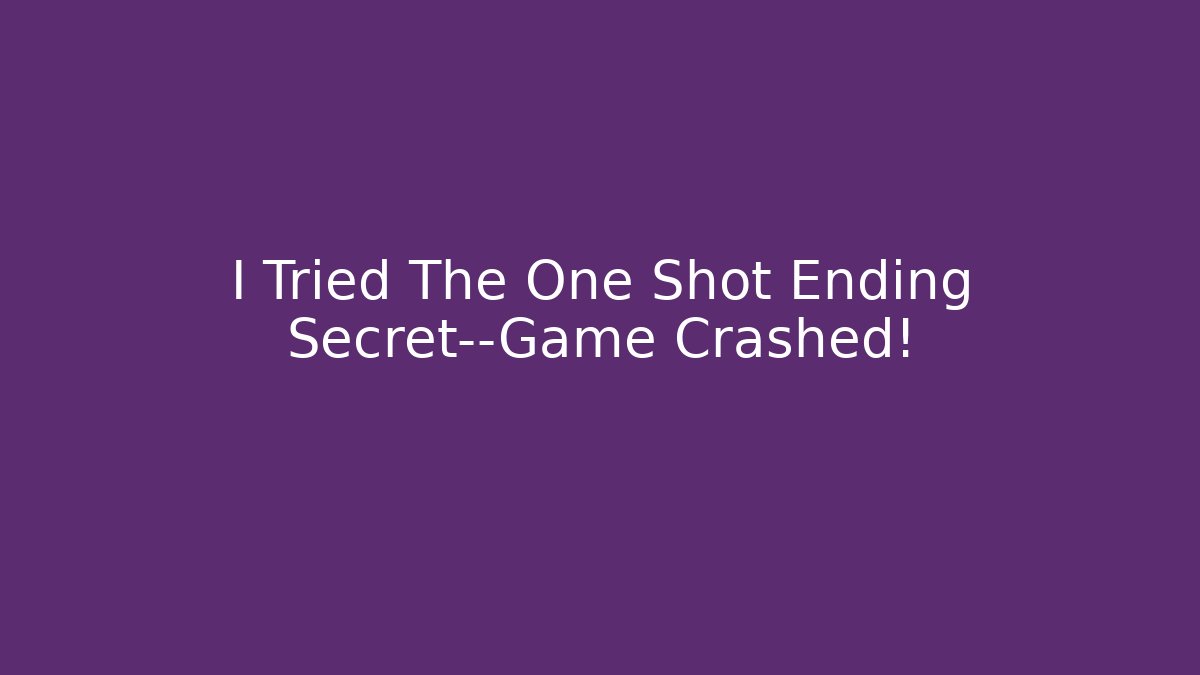 I Tried The One Shot Ending Secret—Game Crashed!