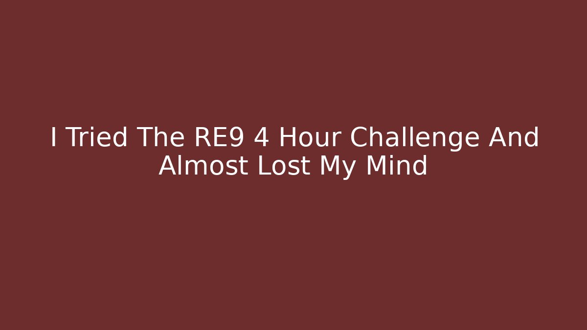 I Tried The RE9 4 Hour Challenge And Almost Lost My Mind