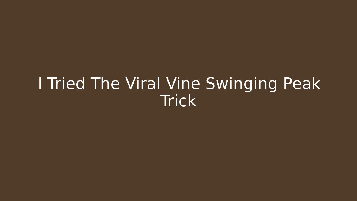 I Tried The Viral Vine Swinging Peak Trick