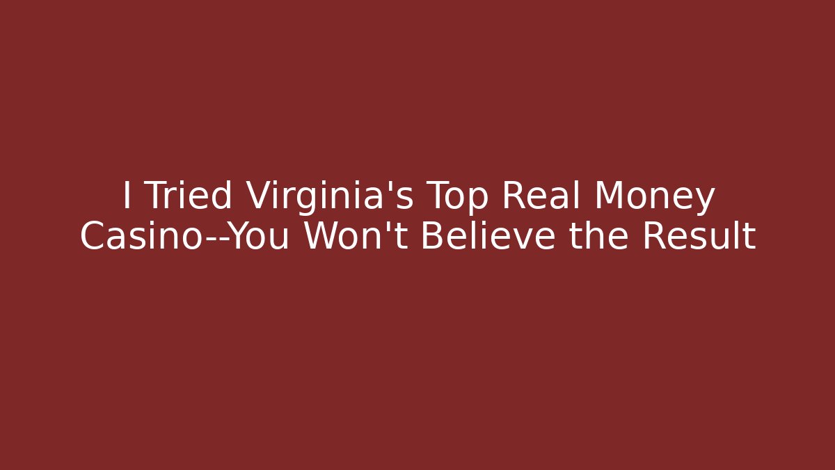 I Tried Virginia's Top Real Money Casino—You Won't Believe the Result