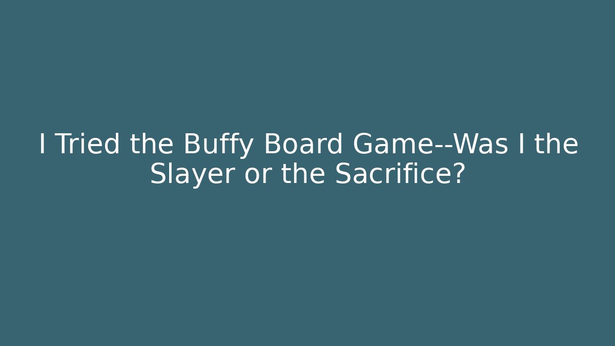I Tried the Buffy Board Game—Was I the Slayer or the Sacrifice?