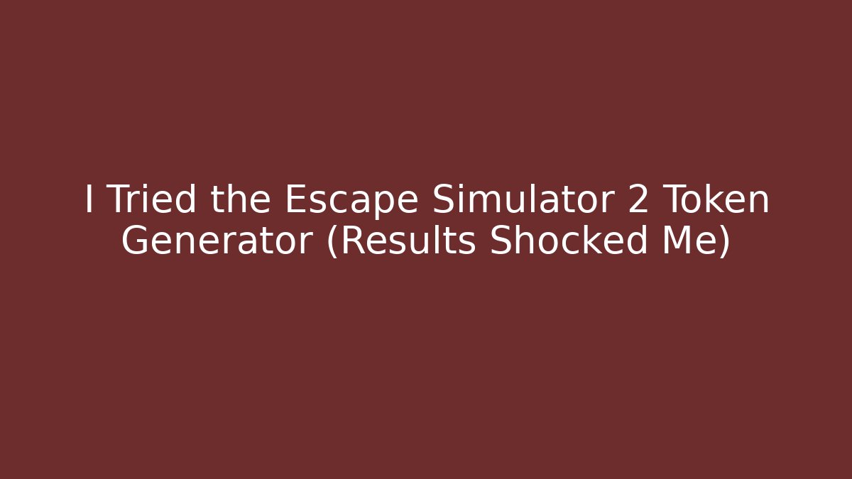 I Tried the Escape Simulator 2 Token Generator (Results Shocked Me)