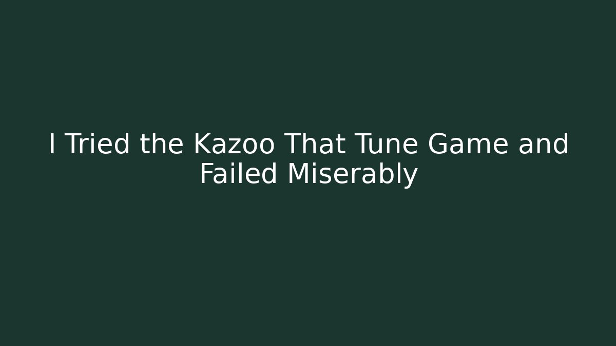 I Tried the Kazoo That Tune Game and Failed Miserably