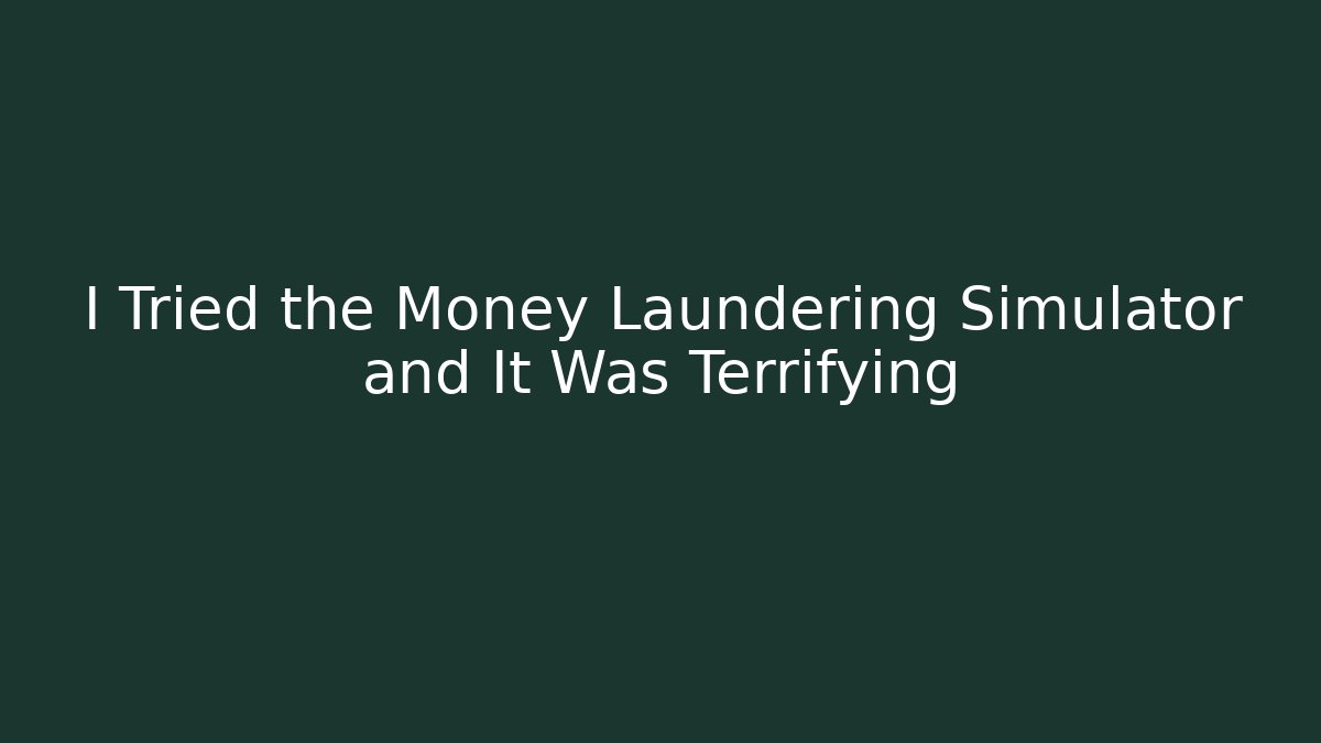 I Tried the Money Laundering Simulator and It Was Terrifying
