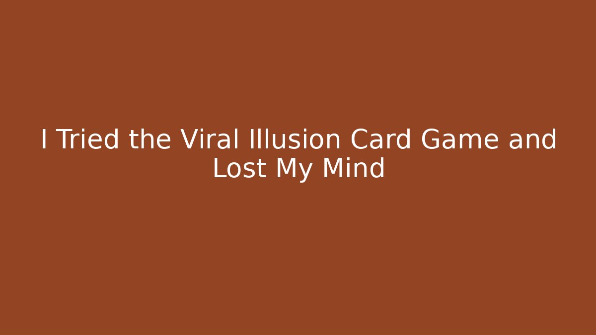 I Tried the Viral Illusion Card Game and Lost My Mind