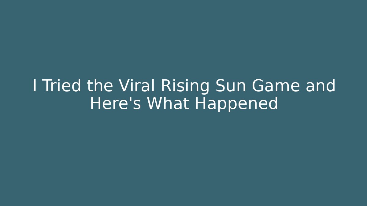 I Tried the Viral Rising Sun Game and Here's What Happened