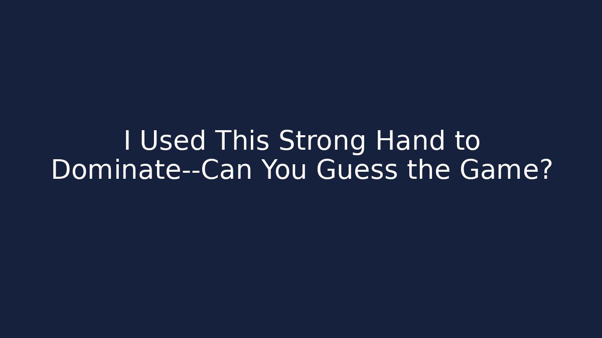 I Used This Strong Hand to Dominate—Can You Guess the Game?