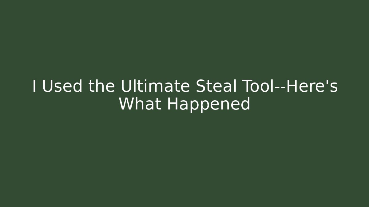 I Used the Ultimate Steal Tool—Here's What Happened