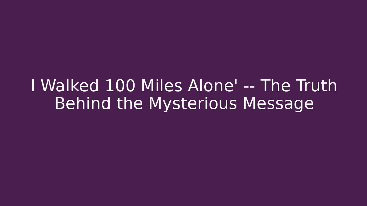 I Walked 100 Miles Alone' — The Truth Behind the Mysterious Message