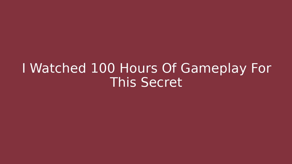 I Watched 100 Hours Of Gameplay For This Secret