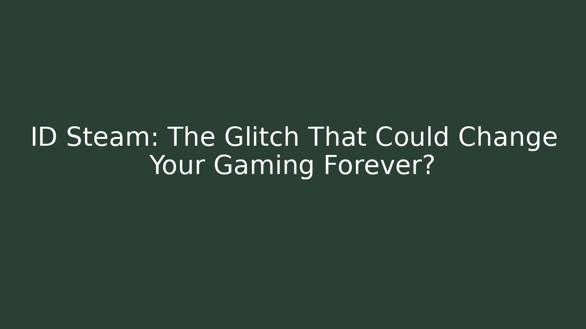 ID Steam: The Glitch That Could Change Your Gaming Forever?