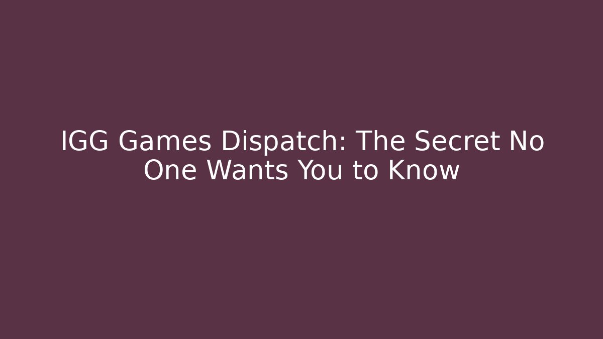 IGG Games Dispatch: The Secret No One Wants You to Know