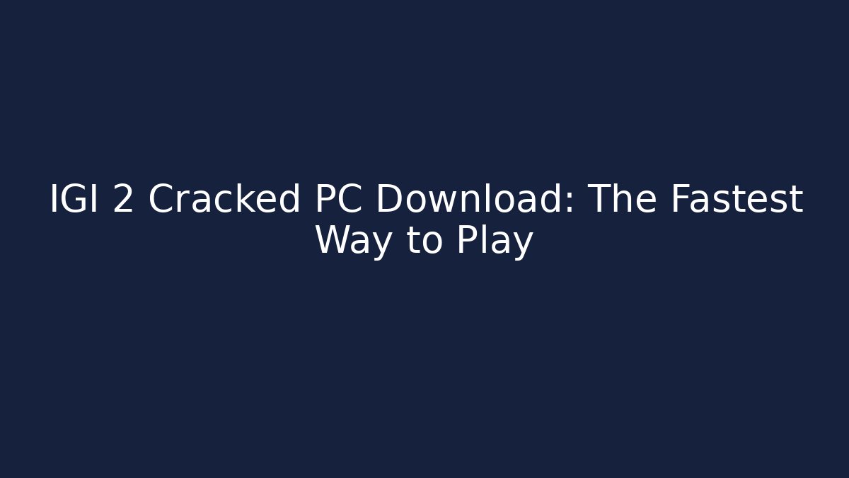 IGI 2 Cracked PC Download: The Fastest Way to Play