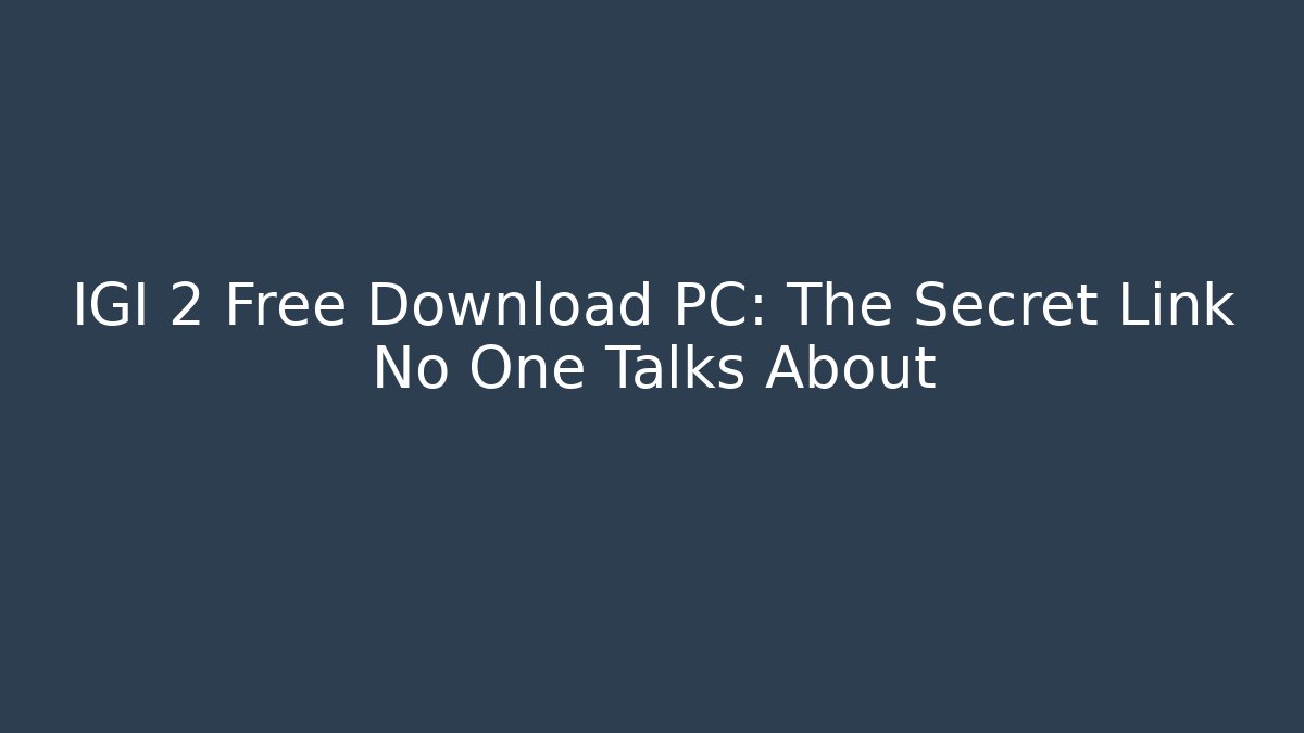 IGI 2 Free Download PC: The Secret Link No One Talks About - Celivion