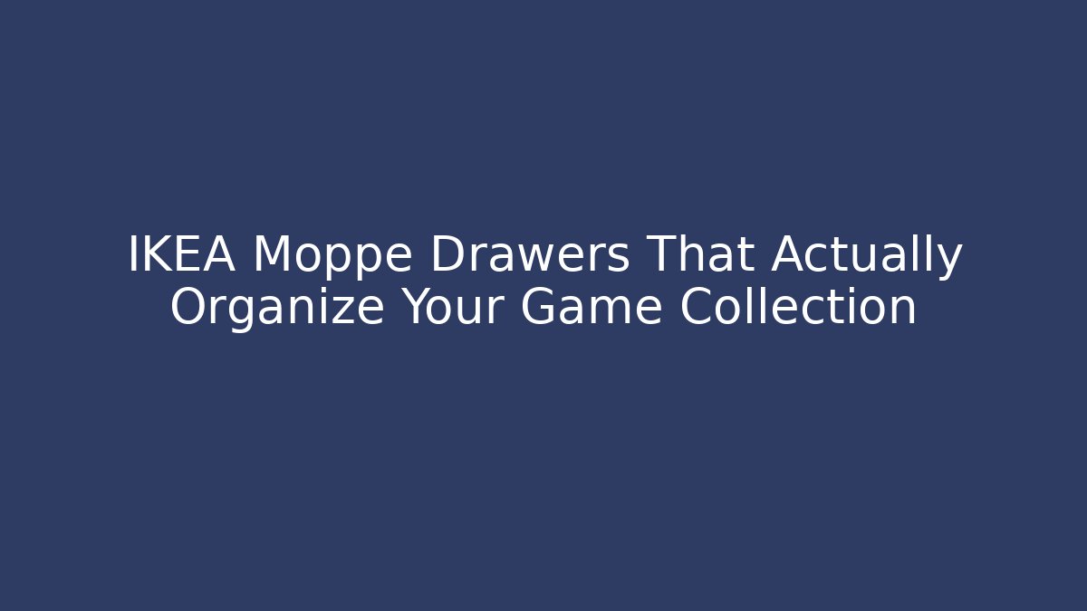 IKEA Moppe Drawers That Actually Organize Your Game Collection
