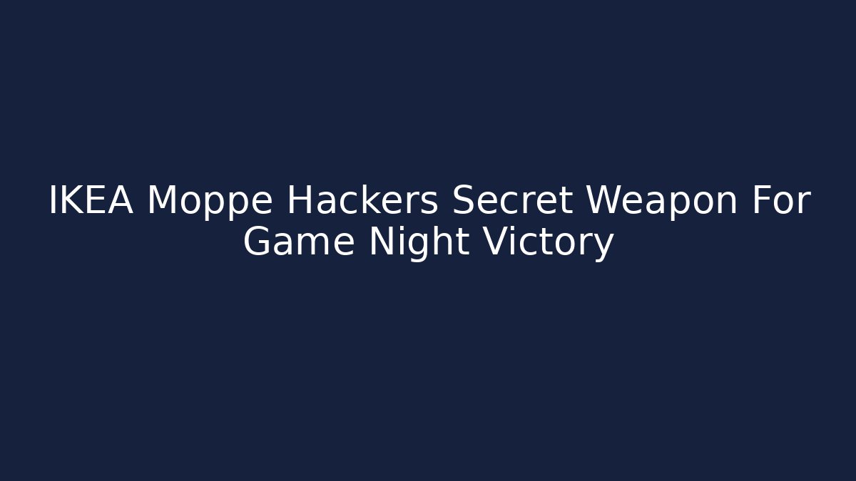 IKEA Moppe Hackers Secret Weapon For Game Night Victory