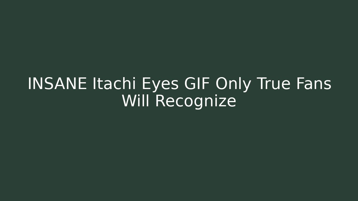 INSANE Itachi Eyes GIF Only True Fans Will Recognize - Celivion
