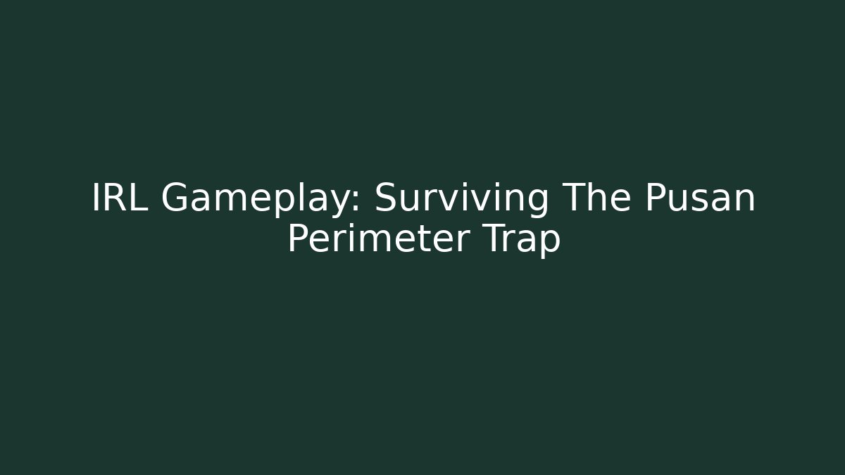 IRL Gameplay: Surviving The Pusan Perimeter Trap - Celivion