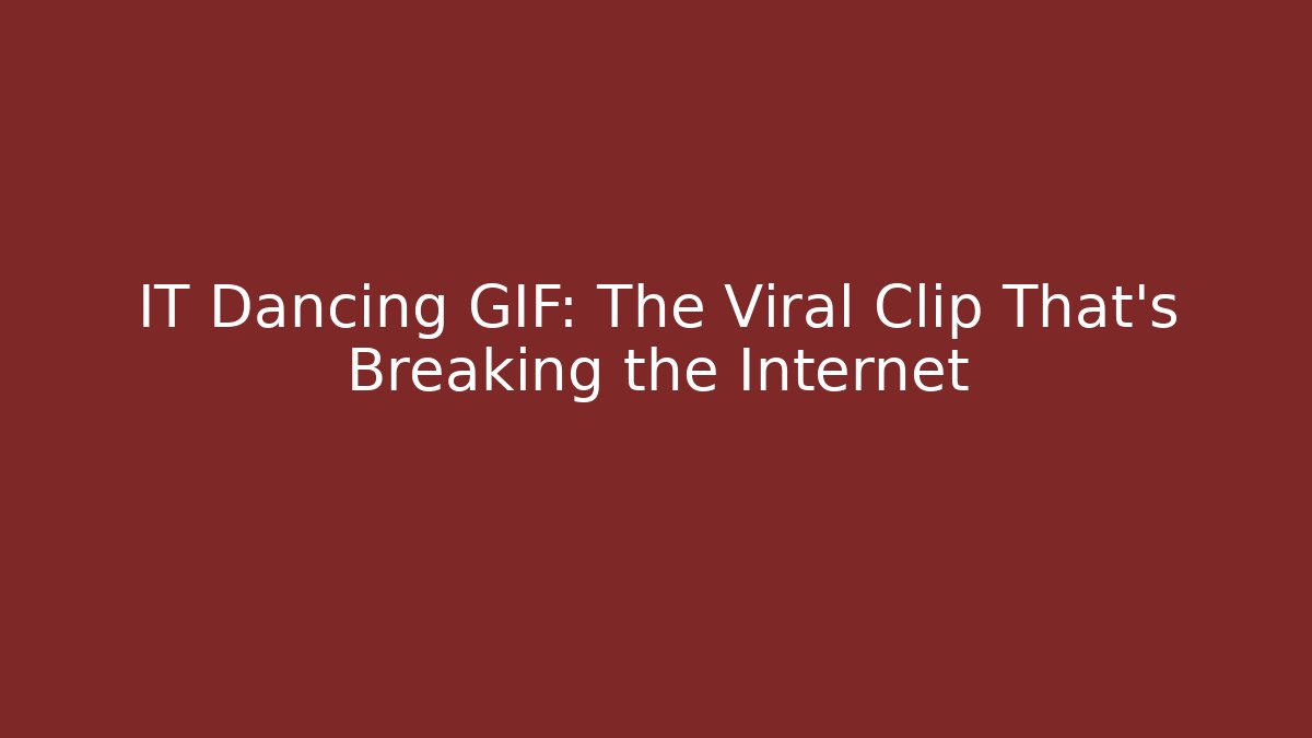 IT Dancing GIF: The Viral Clip That’s Breaking the Internet