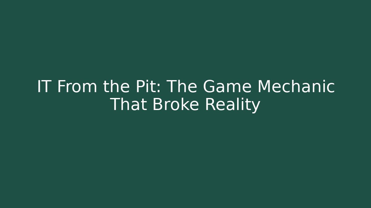 IT From the Pit: The Game Mechanic That Broke Reality