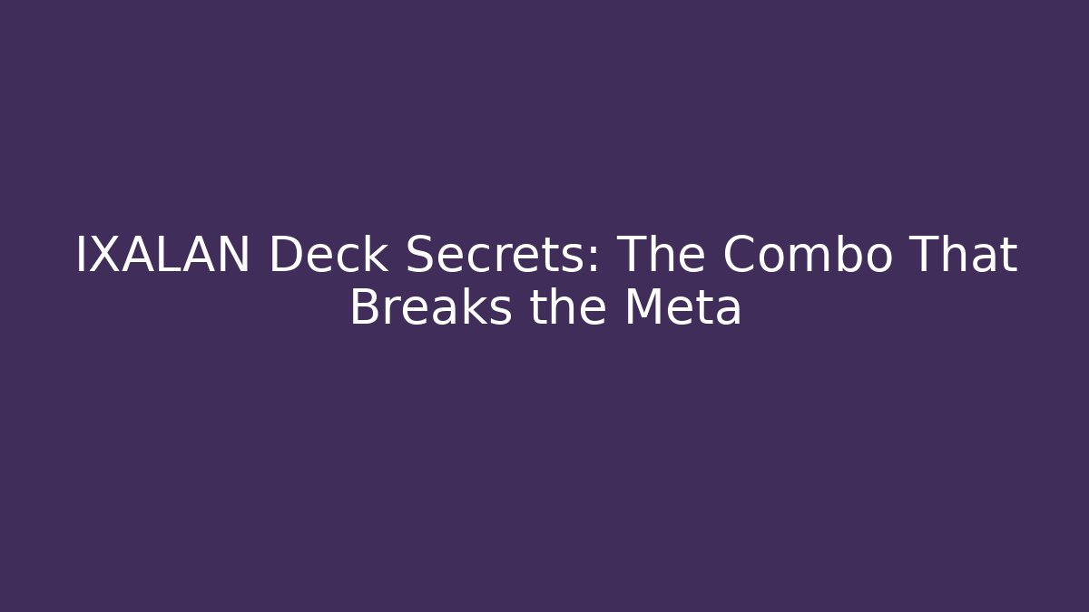 IXALAN Deck Secrets: The Combo That Breaks the Meta