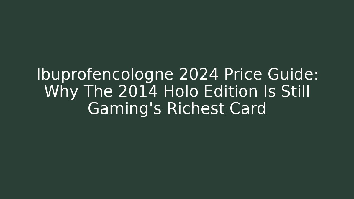 Ibuprofencologne 2024 Price Guide: Why The 2014 Holo Edition Is Still Gaming’s Richest Card - Celivion