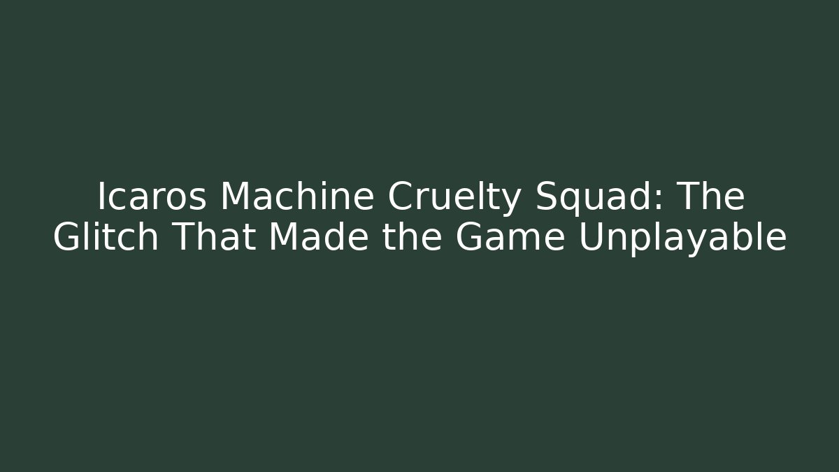 Icaros Machine Cruelty Squad: The Glitch That Made the Game Unplayable