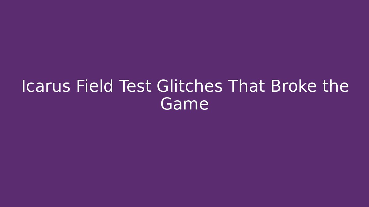 Icarus Field Test Glitches That Broke the Game