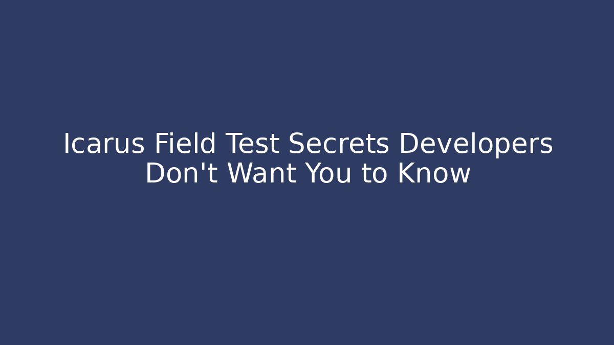 Icarus Field Test Secrets Developers Don't Want You to Know