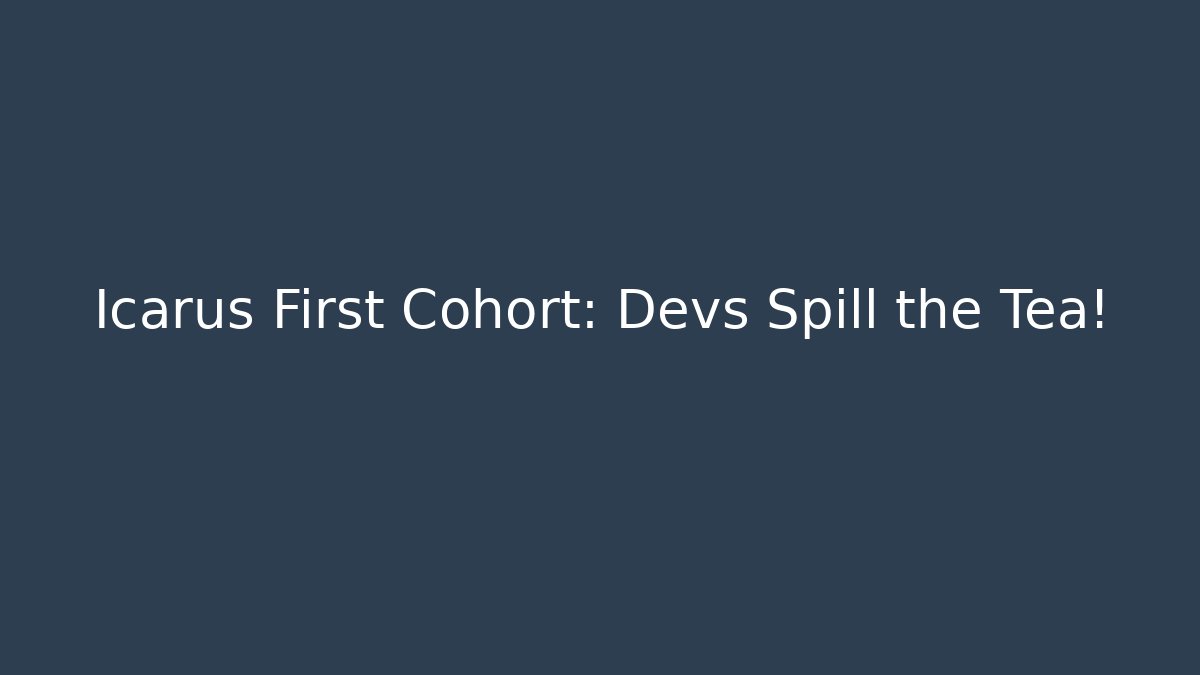 Icarus First Cohort: Devs Spill the Tea!